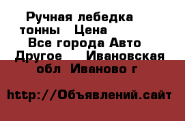 Ручная лебедка 3.2 тонны › Цена ­ 15 000 - Все города Авто » Другое   . Ивановская обл.,Иваново г.